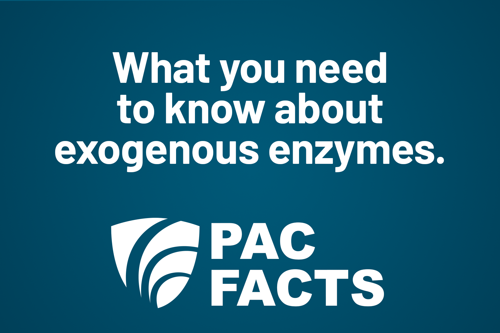 PAC FACTS - What you need to know about exogenous enzymes.